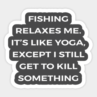 Fishing relaxes me. It’s like yoga, except I still get to kill something - PARKS AND RECREATION Sticker